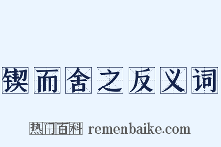 锲而舍之反义词是什么意思的图片